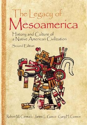 The Legacy of Mesoamerica - Robert M. Carmack; Janine L. Gasco; Gary H. Gossen