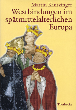 Westbindungen im spätmittelalterlichen Europa - Martin Kintzinger; Bernd Schneidmüller; Stefan Weinfurter