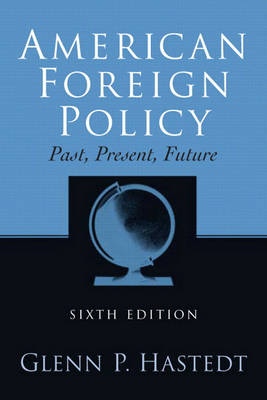 American Foreign Policy, Past, Present, Future - Glenn P. Hastedt