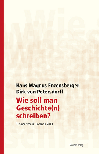 Wie soll man Geschichte(n) schreiben? - Hans Magnus Enzensberger; Dirk von Petersdorff; Dorothee Kimmich; Philipp Alexander Ostrowicz