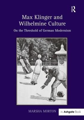 Max Klinger and Wilhelmine Culture - Marsha Morton