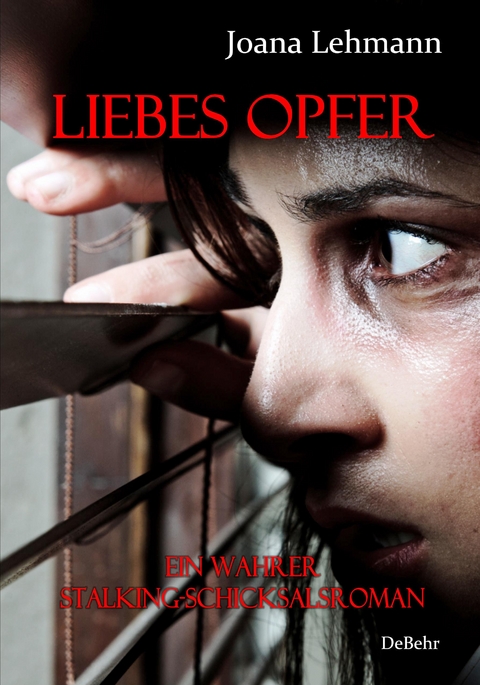 LIEBES OPFER - Ein wahrer Stalking-Schicksalsroman - Joana Lehmann