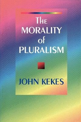 The Morality of Pluralism - John Kekes