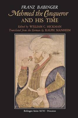 Mehmed the Conqueror and His Time - Franz Babinger; Walter Braddock Hickman