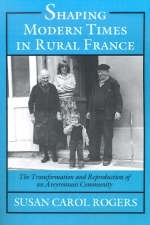 Shaping Modern Times in Rural France - Susan Carol Rogers