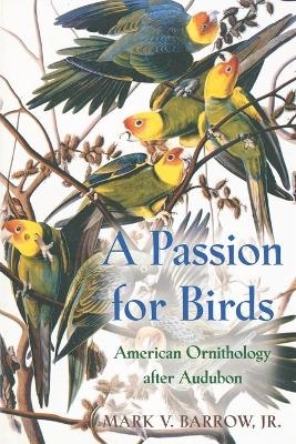 A Passion for Birds - Mark V. Barrow Jr.,