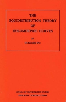 The Equidistribution Theory of Holomorphic Curves. (AM-64), Volume 64 - Hung-his Wu