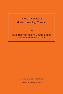 Cycles, Transfers, and Motivic Homology Theories. (AM-143), Volume 143 - Vladimir Voevodsky; Andrei Suslin; Eric M. Friedlander