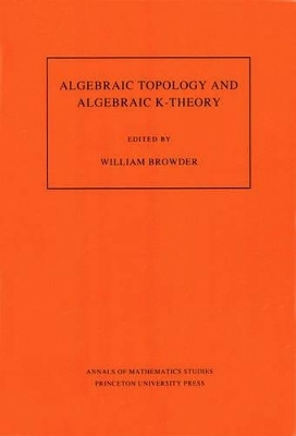 Algebraic Topology and Algebraic K-Theory (AM-113), Volume 113 - William Browder