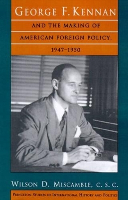 George F. Kennan and the Making of American Foreign Policy, 1947-1950 - C.S.C. Miscamble, Wilson D.