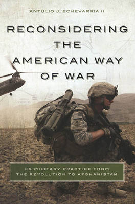 Reconsidering the American Way of War - Antulio J. Echevarria