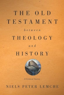 The Old Testament between Theology and History - Niels Peter Lemche