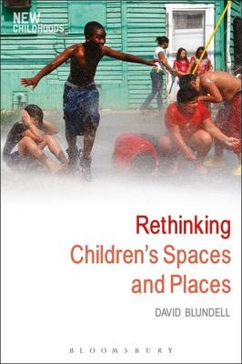 Rethinking Children's Spaces and Places - Blundell David Blundell