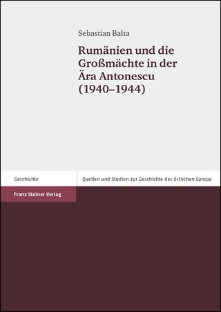 Rumänien und die Großmächte in der Ära Antonescu (1940-1944) - Sebastian Balta