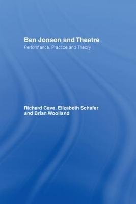 Ben Jonson and Theatre - Richard Cave; Elizabeth Schafer; Brian Woolland