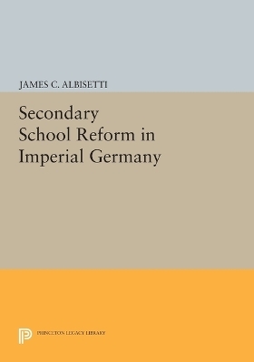 Secondary School Reform in Imperial Germany - James C. Albisetti