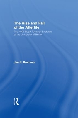 The Rise and Fall of the Afterlife - Jan N. Bremmer