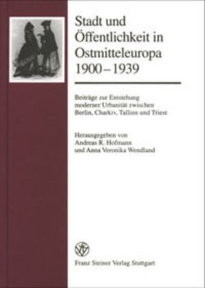 Stadt und Öffentlichkeit in Ostmitteleuropa 1900-1939 - Andreas R. Hofmann; Anna Veronika Wendland