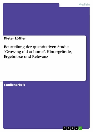 Beurteilung der quantitativen Studie 'Growing old at home'.  Hintergründe, Ergebnisse und Relevanz - Dieter Löffler