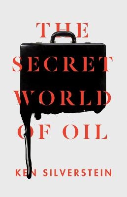 The Secret World of Oil - Ken Silverstein