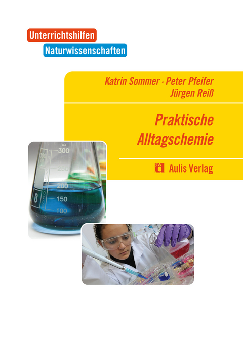 Unterrichtshilfen Naturwissenschaften / Chemie / Praktische Alltagschemie - Katrin Sommer, Peter Pfeifer, Jürgen Reiß