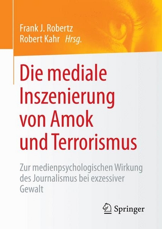 Die mediale Inszenierung von Amok und Terrorismus - Frank J. Robertz; Robert Kahr