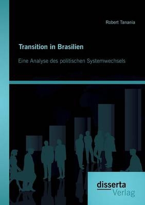 Transition in Brasilien: Eine Analyse des politischen Systemwechsels - Robert Tanania
