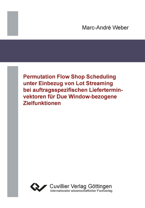 Permutation Flow Shop Scheduling unter Einbezug von Lot Streaming bei auftragsspezifischen Lieferterminvektoren für Due Window-bezogene Zielfunktionen - Marc-André Weber