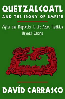 Quetzalcoatl and the Irony of Empire - Carrasco David Carrasco