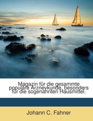 Magazin Fur Die Gesammte Populare Arzneykunde, Besonders Fur Die Sogenannten Hausmittel, Volume 1... - Johann C Fahner