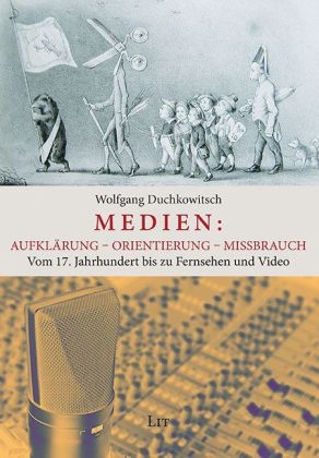 Medien zwischen Missbrauch und Orientierung in vier Jahrhunderten - Wolfgang Duchkowitsch