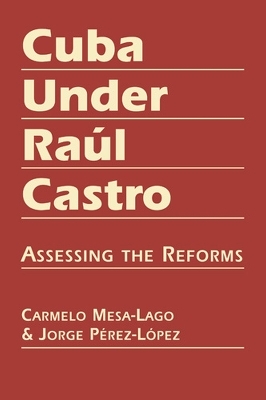 Cuba Under Raul Castro - Carmelo Mesa-Lago