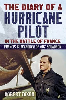 Diary of a Hurricane Pilot in the Battle of France - Robert Dixon