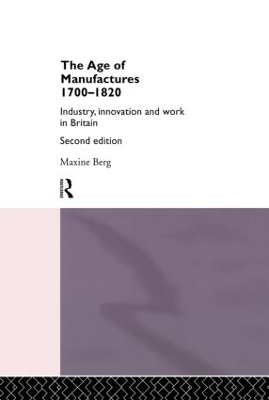The Age of Manufactures, 1700-1820 - Maxine Berg
