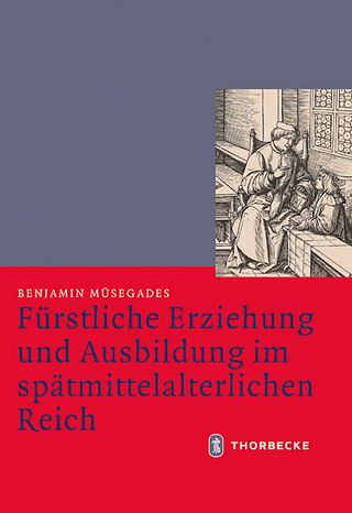 Fürstliche Erziehung und Ausbildung im spätmittelalterlichen Reich - Benjamin Müsegades; Bernd Scheidmüller; Stefan Weinfurter