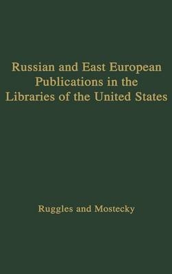 Russian and East European Publications in the Libraries of the United States. - Melville J. Ruggles; Vaclav Mostecky