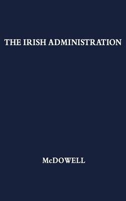 The Irish Administration, 1801-1914. - R. B. McDowell