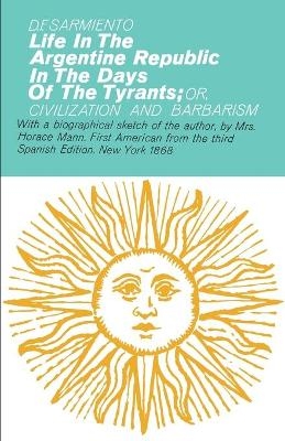 Life in the Argentine Republic in the Days of the Tyrants - B.F. Sarmiento