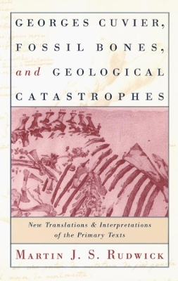 Georges Cuvier, Fossil Bones, and Geological Catastrophes - Martin J. S. Rudwick