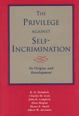 The Privilege against Self-Incrimination - R. H. Helmholz; Charles M. Gray; John H. Langbein; Eben Moglen