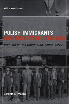 Polish Immigrants and Industrial Chicago - Dominic A. Pacyga