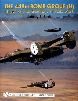 The 448th Bomb Group (H): - Jeffrey E. Brett