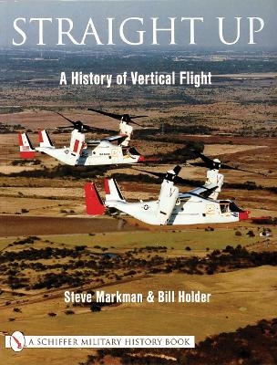 Straight Up:: A History of Vertical Flight - Steve Markman