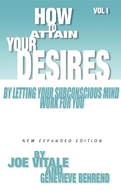 How to Attain Your Desires by Letting Your Subconscious Mind Work for You, Volume 1 - Joe Vitale; Genevieve Behrend