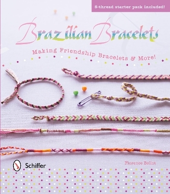 Brazilian Bracelets: Making Friendship Bracelets & More - Florence Bellot