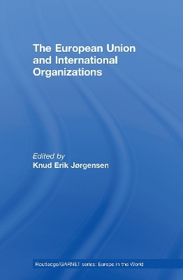 The European Union and International Organizations - Knud Erik Jørgensen