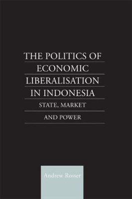 The Politics of Economic Liberalization in Indonesia - Andrew Rosser