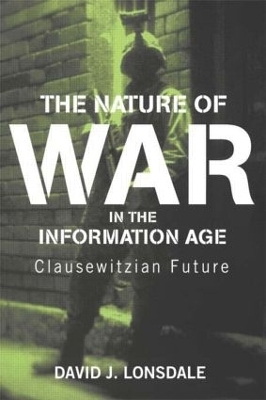 The Nature of War in the Information Age - David J. Lonsdale