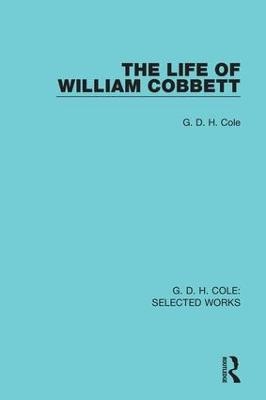The Life of William Cobbett - G D H Cole