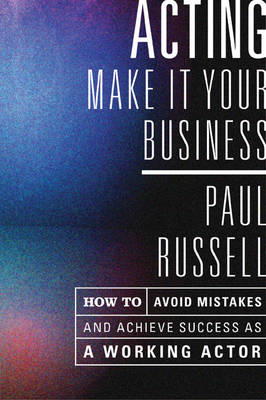 Acting -- Make It Your Business - Paul Russell
